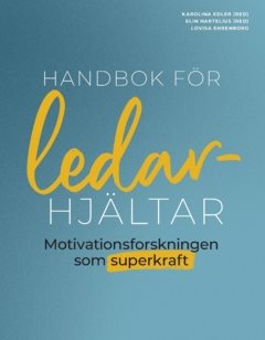 Handbok för ledarhjältar : motivationsforskningen som superkraft