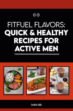 FitFuel Flavors: Quick & Healthy Recipes for Active Men